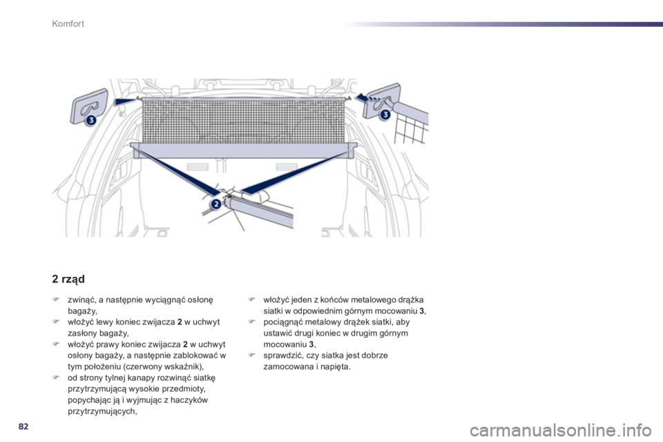Peugeot 508 2012  Instrukcja Obsługi (in Polish) 82
Komfor t
�)zwinąć, a następnie wyciągnąć osłonę
bagaży, �)włoży�ü lewy koniec zwijacza 2 
w uchwyt zasłony bagaży,�)włoży�ü prawy koniec zwijacza  2 
 w uchwyt 
osłony bagaży, a 