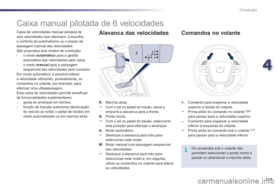 Peugeot 508 2012  Manual do proprietário (in Portuguese) 4
113
i
Condução
   
 
 
 
 
 
 
 
 
 
 
 
 
 
Caixa manual pilotada de 6 velocidades 
 
 
Caixa de velocidades manual pilotada deseis velocidades que oferecem, à escolha, 
o confor to do automatis