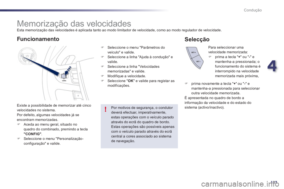 Peugeot 508 2012  Manual do proprietário (in Portuguese) 4
123
!
Condução
   
 
 
 
 
 
 
 
Memorização das velocidades  
Esta memorização das velocidades é aplicada tanto ao modo limitador de velocidade, como ao modo regulador de velocidade.
  Exist