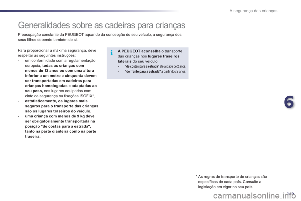 Peugeot 508 2012 Manual do proprietário (in Portuguese) 6
149
i
A segurança das crianças
Generalidades sobre as cadeiras para crianças
Para proporcionar a máxima segurança, deve
respeitar as seguintes instruções:
- Peugeot 508 2012 Manual do proprietário (in Portuguese) 6
149
i
A segurança das crianças
Generalidades sobre as cadeiras para crianças
Para proporcionar a máxima segurança, deve
respeitar as seguintes instruções:
-
