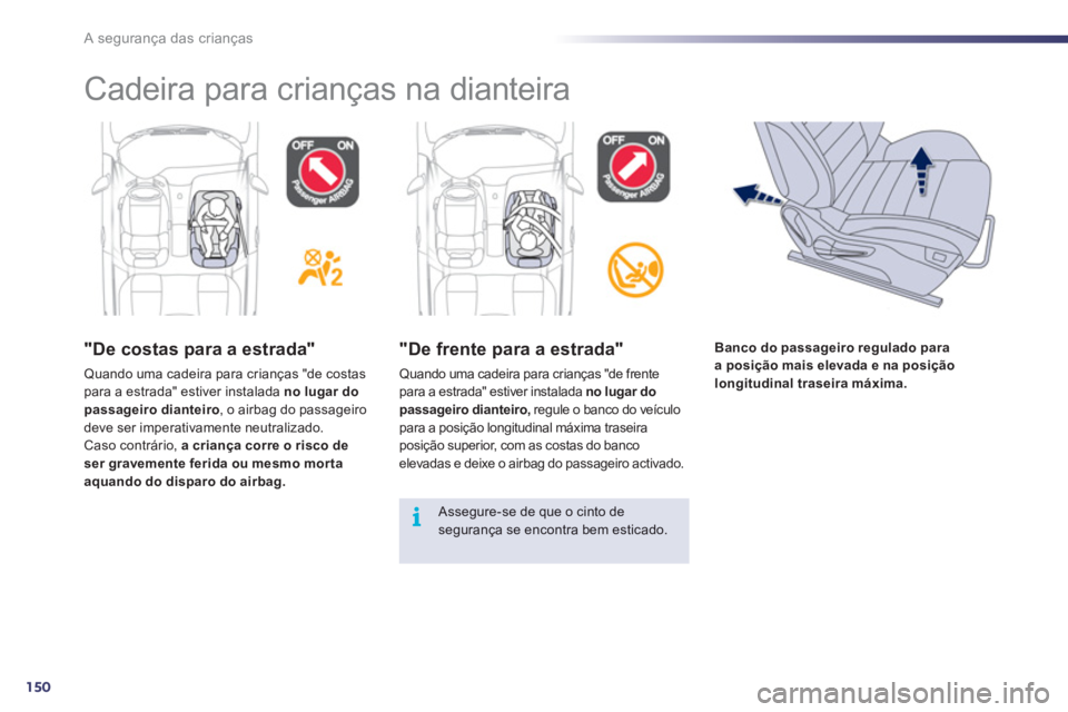 Peugeot 508 2012 Manual do proprietário (in Portuguese) 150
i
A segurança das crianças
Cadeira para crianças na dianteira
"De costas para a estrada"
Quando uma cadeira para crianças "de costas para a estrada" estiver instalada no lugar do passagei Peugeot 508 2012 Manual do proprietário (in Portuguese) 150
i
A segurança das crianças
Cadeira para crianças na dianteira
"De costas para a estrada"
Quando uma cadeira para crianças "de costas para a estrada" estiver instalada no lugar do passagei