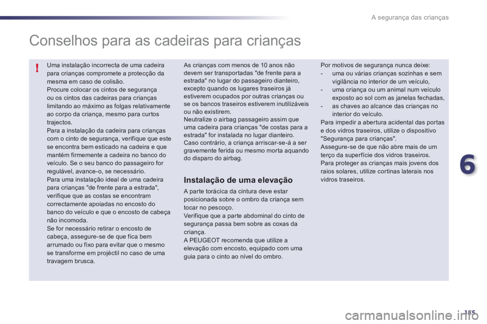 Peugeot 508 2012 Manual do proprietário (in Portuguese) 6
155
!
A segurança das crianças
Uma instalação incorrecta de uma cadeirapara crianças compromete a protecção damesma em caso de colisão. Procure colocar os cintos de segurança ou os cintos Peugeot 508 2012 Manual do proprietário (in Portuguese) 6
155
!
A segurança das crianças
Uma instalação incorrecta de uma cadeirapara crianças compromete a protecção damesma em caso de colisão. Procure colocar os cintos de segurança ou os cintos