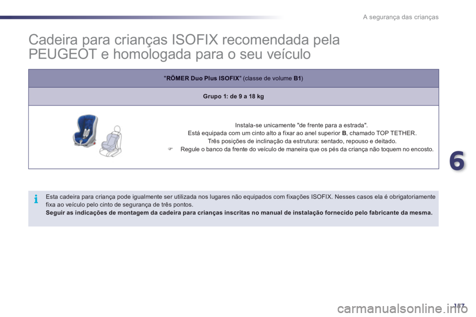 Peugeot 508 2012 Manual do proprietário (in Portuguese) 6
157
i
A segurança das crianças
Cadeira para crianças ISOFIX recomendada pela
PEUGEOT e homologada para o seu veículo
"RÖMER Duo Plus ISOFIX
" (classe de volume Peugeot 508 2012 Manual do proprietário (in Portuguese) 6
157
i
A segurança das crianças
Cadeira para crianças ISOFIX recomendada pela
PEUGEOT e homologada para o seu veículo
"RÖMER Duo Plus ISOFIX
" (classe de volume