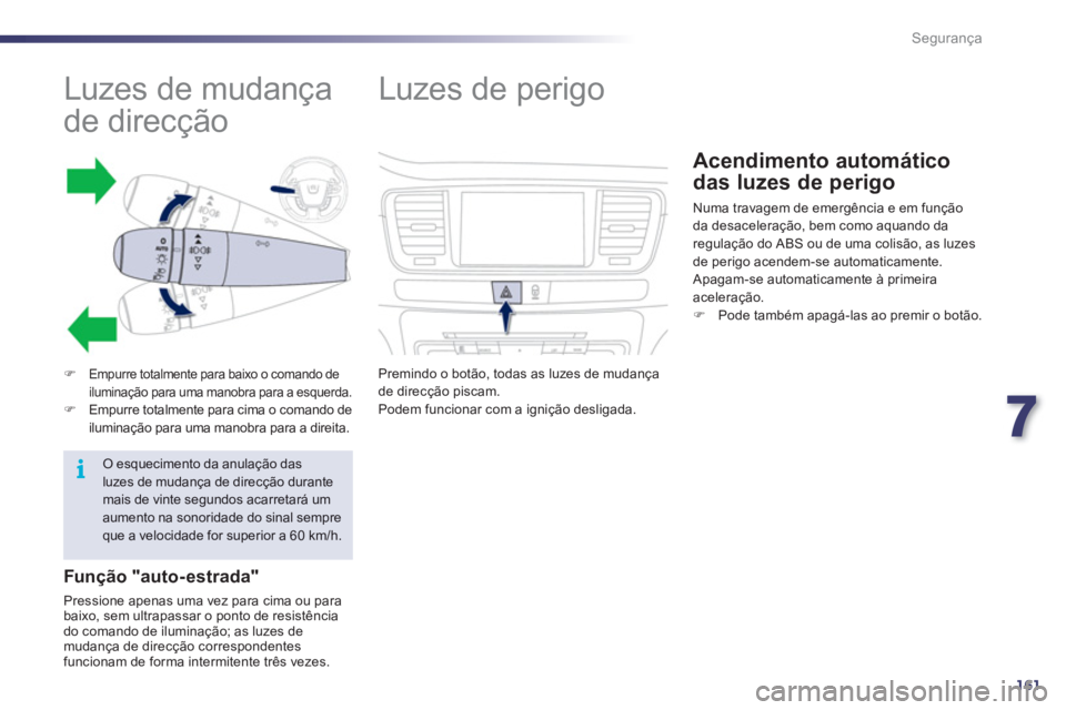 Peugeot 508 2012  Manual do proprietário (in Portuguese) 7
161
i
Segurança
   
 
 
 
 
 
 
 
 
 
 
 
 
 
Luzes de mudança 
de direcção 
�)Empurre totalmente para baixo o comando de 
iluminação para uma manobra para a esquerda.
�)Empurre totalmente par