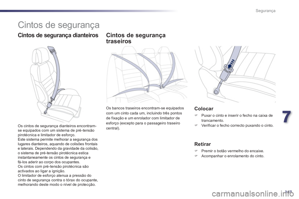 Peugeot 508 2012  Manual do proprietário (in Portuguese) 7
167
Segurança
  Cintos de segurança 
 
 
Cintos de segurança dianteiros Cintos de segurança 
traseiros
Os bancos traseiros encontram-se equipadoscom um cinto cada um, incluindo três pontos 
de 