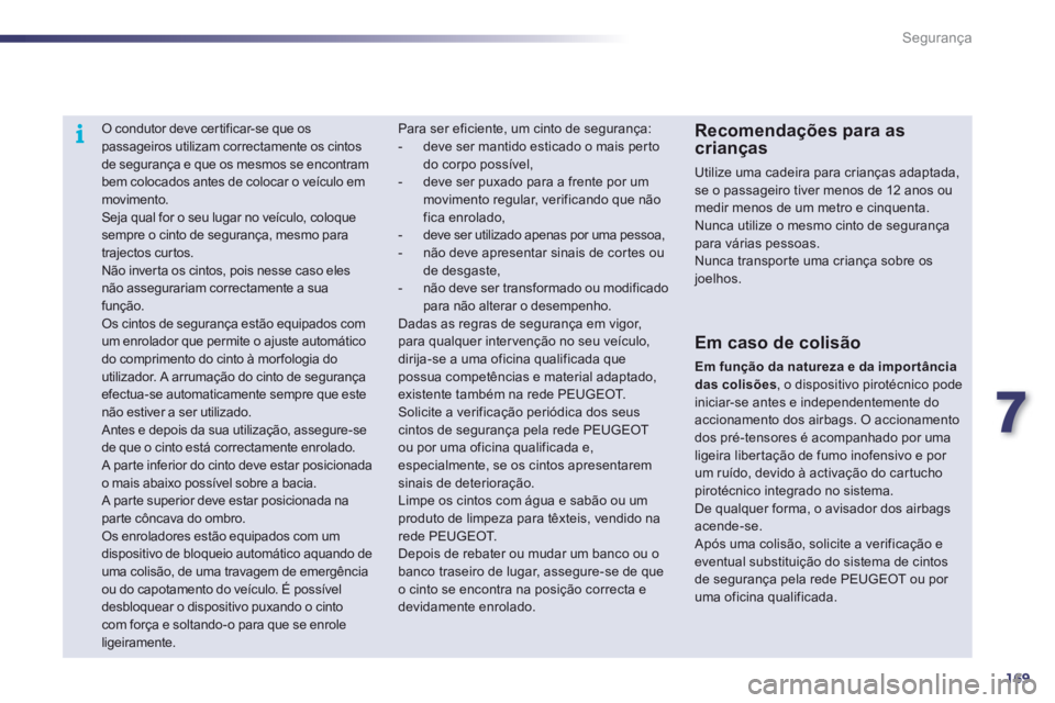 Peugeot 508 2012 Manual do proprietário (in Portuguese) 7
169
i
Segurança
O condutor deve cer tificar-se que os passageiros utilizam correctamente os cintosde segurança e que os mesmos se encontram
bem colocados antes de colocar o veículo emmo Peugeot 508 2012 Manual do proprietário (in Portuguese) 7
169
i
Segurança
O condutor deve cer tificar-se que os passageiros utilizam correctamente os cintosde segurança e que os mesmos se encontram
bem colocados antes de colocar o veículo emmo