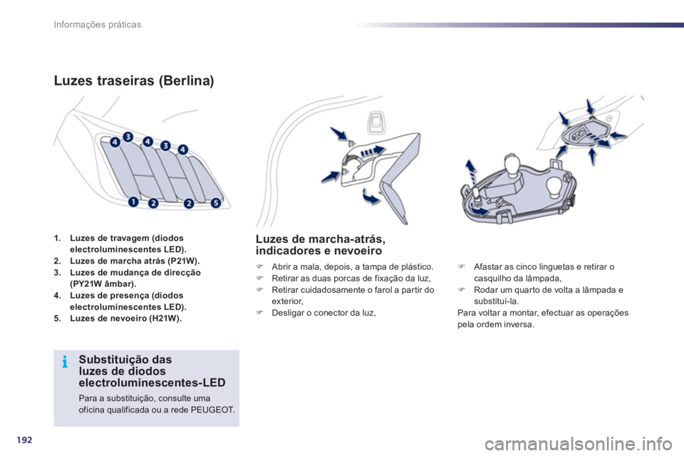 Peugeot 508 2012  Manual do proprietário (in Portuguese) 192
i
Informações práticas
1.Luzes de travagem (diodos
electroluminescentes LED).2.    Luzes de marcha atrás (P21W).3.Luzes de mudança de direcção (PY21W âmbar).4.Luzes de presença (diodos
el