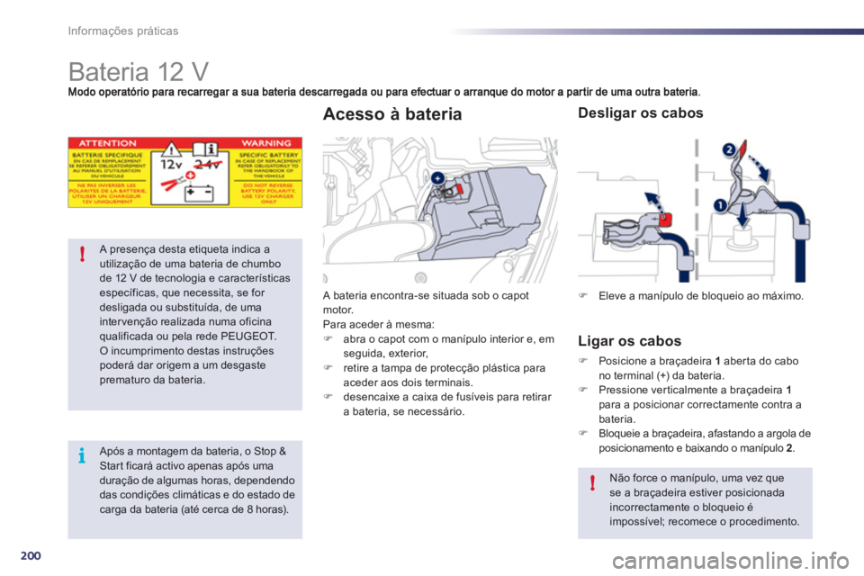 Peugeot 508 2012  Manual do proprietário (in Portuguese) 200
i !
!
Informações práticas
   
 
 
 
 
 
 
 
 
 
 
Bateria 12 V 
A presença desta etiqueta indica a utilização de uma bateria de chumbo de 12 V de tecnologia e característicasespecíficas, 