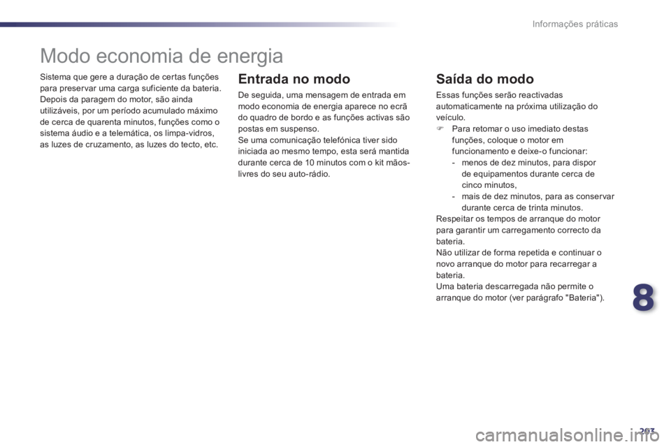 Peugeot 508 2012  Manual do proprietário (in Portuguese) 8
203
Informações práticas
  Sistema que gere a duração de cer tas funçõespara preser var uma carga suficiente da bateria.
  Depois da paragem do motor, são ainda 
utilizáveis, por um períod