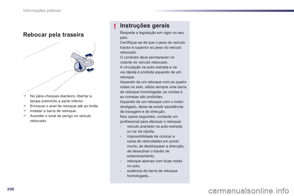 Peugeot 508 2012  Manual do proprietário (in Portuguese) 206
!
Informações práticas
Instruções gerais 
Respeite a legislação em vigor no seu país.Cer tifique-se de que o peso do veículo tractor é superior ao peso do veículo rebocado. O condutor d