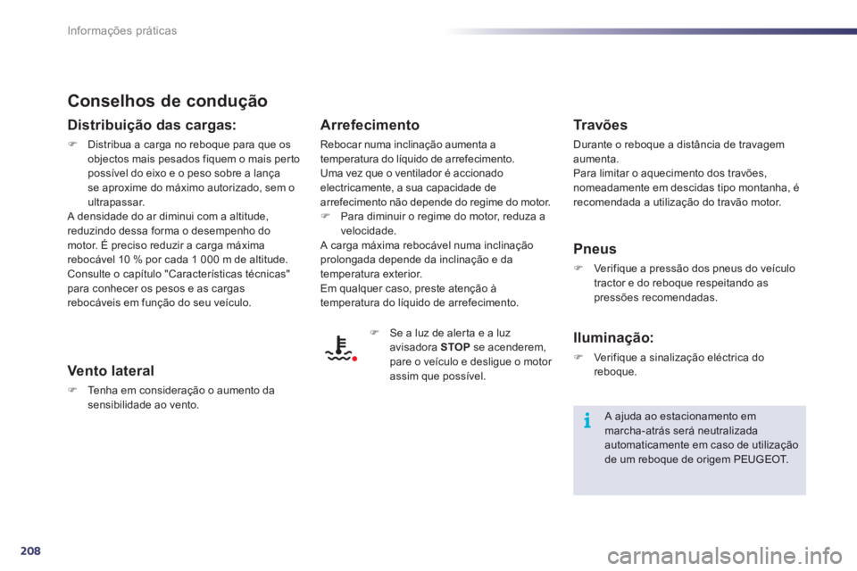 Peugeot 508 2012  Manual do proprietário (in Portuguese) 208
i
Informações práticas
Conselhos de condução
Distribuição das cargas: 
�)Distribua a carga no reboque para que os
objectos mais pesados fiquem o mais per to possível do eixo e o peso sobre