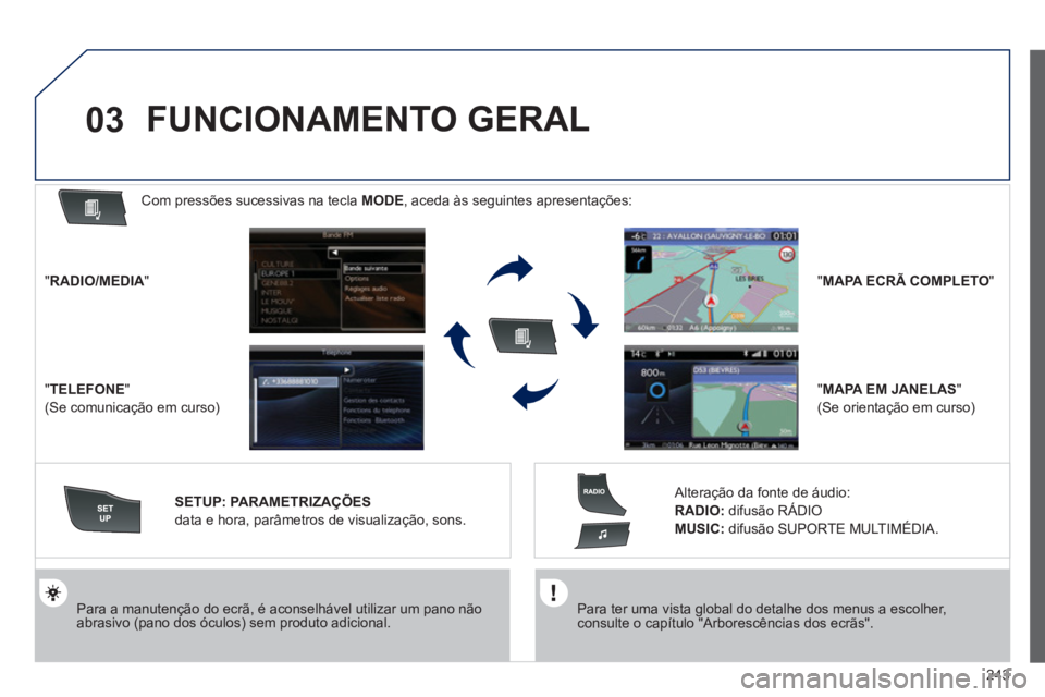 Peugeot 508 2012 Manual do proprietário (in Portuguese) 243
03
Para ter uma vista global do detalhe dos menus a escolher,consulte o capítulo "Arborescências dos ecrãs".
Para a manutenção do ecrã, é aconselhável utilizar um pano não abras Peugeot 508 2012 Manual do proprietário (in Portuguese) 243
03
Para ter uma vista global do detalhe dos menus a escolher,consulte o capítulo "Arborescências dos ecrãs".
Para a manutenção do ecrã, é aconselhável utilizar um pano não abras