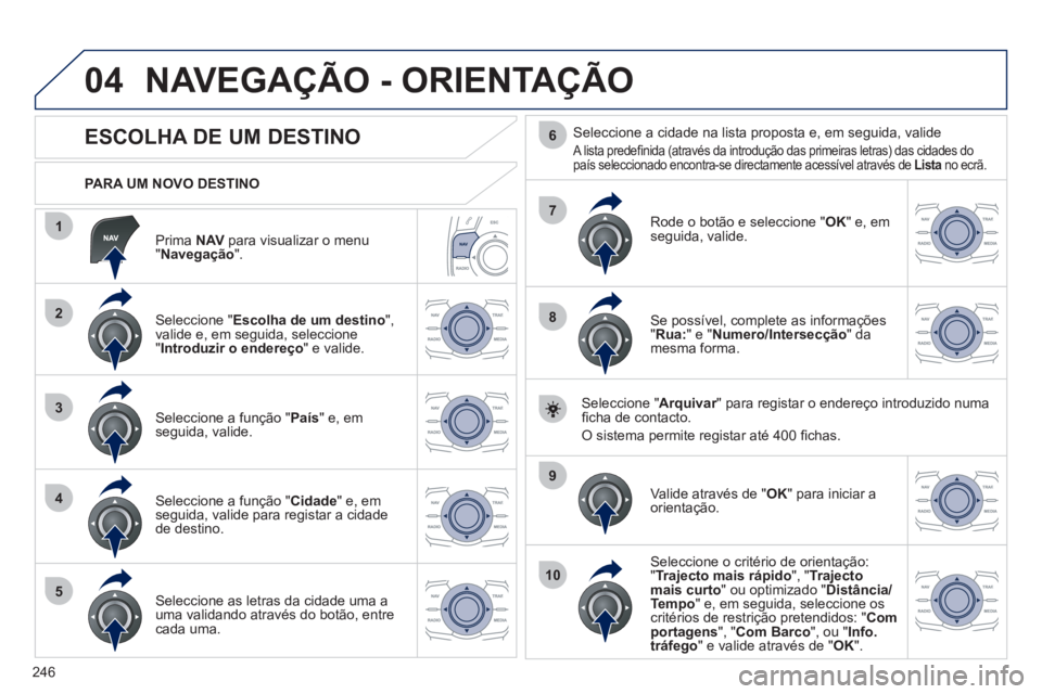 Peugeot 508 2012 Manual do proprietário (in Portuguese) 246
04
1
2
3
4
5
7
9
10
8
6
Prima NAV
para visualizar o menu "Navegação".
PARA UM NOVO DESTINO
NAVEGAÇÃO - ORIENTAÇÃO
ESCOLHA DE UM DESTINO
Seleccione "Es Peugeot 508 2012 Manual do proprietário (in Portuguese) 246
04
1
2
3
4
5
7
9
10
8
6
Prima NAV
para visualizar o menu "Navegação".
PARA UM NOVO DESTINO
NAVEGAÇÃO - ORIENTAÇÃO
ESCOLHA DE UM DESTINO
Seleccione "Es