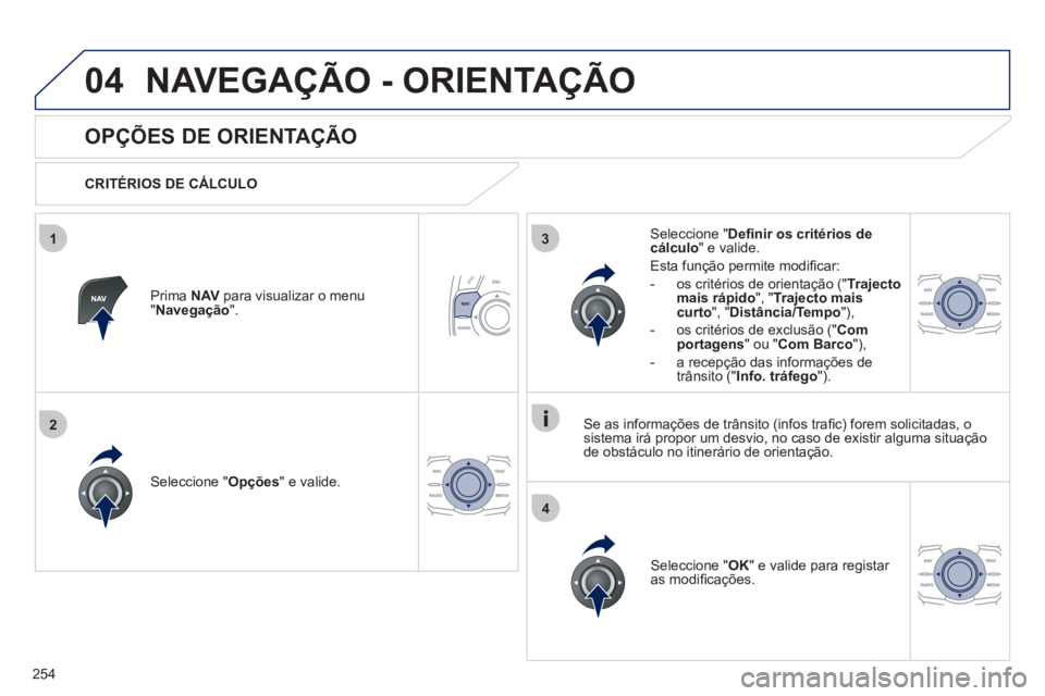 Peugeot 508 2012  Manual do proprietário (in Portuguese) 254
04
3
4
1
2
NAVEGAÇÃO - ORIENTAÇÃO
   
 
 
 
 
 
OPÇÕES DE ORIENTAÇÃO 
 
 
CRITÉRIOS DE CÁLCULO  
Seleccione " Opções 
" e valide.
Seleccione " OK 
" e valide para registar 
as modiﬁ 