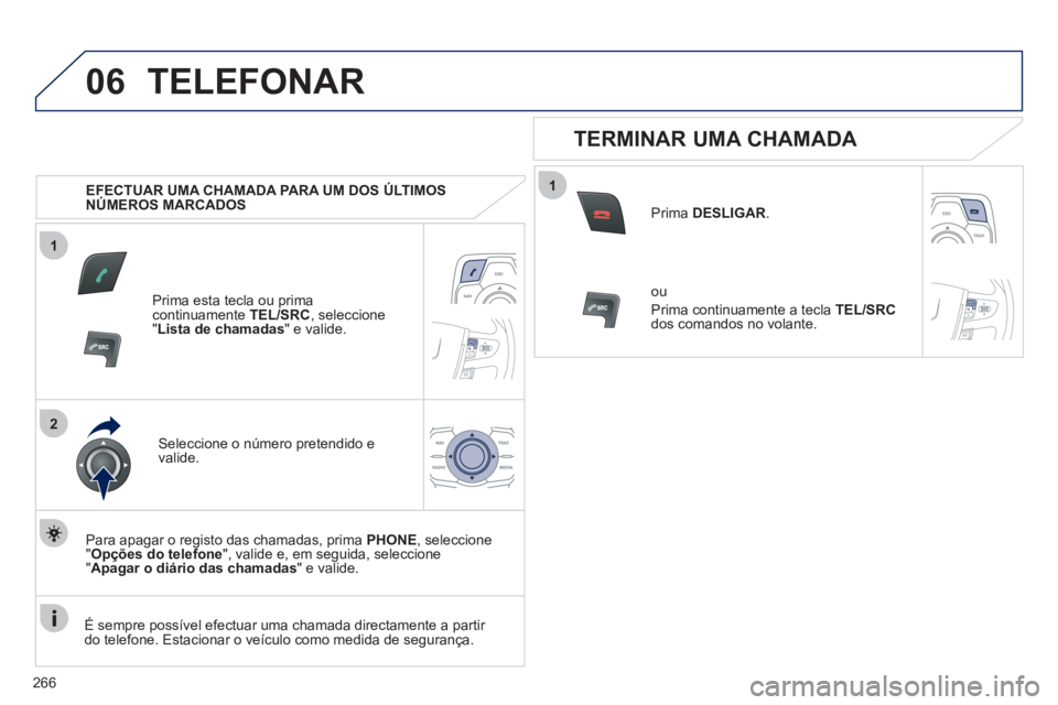 Peugeot 508 2012 Manual do proprietário (in Portuguese) 266
1
2
06
1
TELEFONAR
EFECTUAR UMA CHAMADA PARA UM DOS ÚLTIMOS
NÚMEROS MARCADOS
Prima esta tecla ou prima continuamente TEL/SRC
, seleccione"Lista de chamadas " e valide.
Seleccione o n Peugeot 508 2012 Manual do proprietário (in Portuguese) 266
1
2
06
1
TELEFONAR
EFECTUAR UMA CHAMADA PARA UM DOS ÚLTIMOS
NÚMEROS MARCADOS
Prima esta tecla ou prima continuamente TEL/SRC
, seleccione"Lista de chamadas " e valide.
Seleccione o n