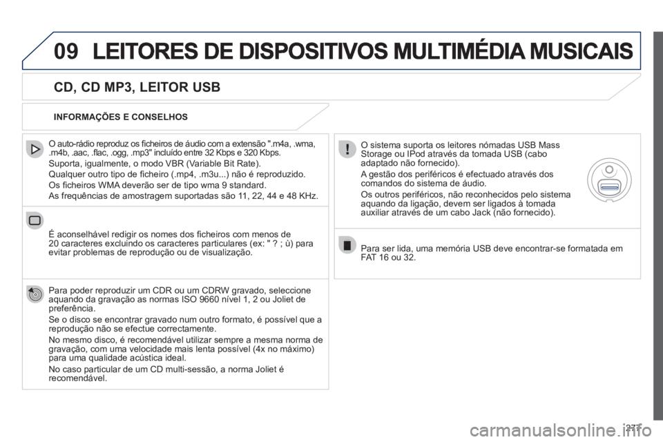 Peugeot 508 2012  Manual do proprietário (in Portuguese) 277
09
   
CD, CD MP3, LEITOR USB 
 
 O auto-rádio reproduz os ﬁ cheiros de ·udio com a extens„o ".m4a, .wma,
.m4b, .aac, .ﬂ ac, .ogg, .mp3" incluÌdo entre 32 Kbps e 320 Kbps.  Suporta, igual
