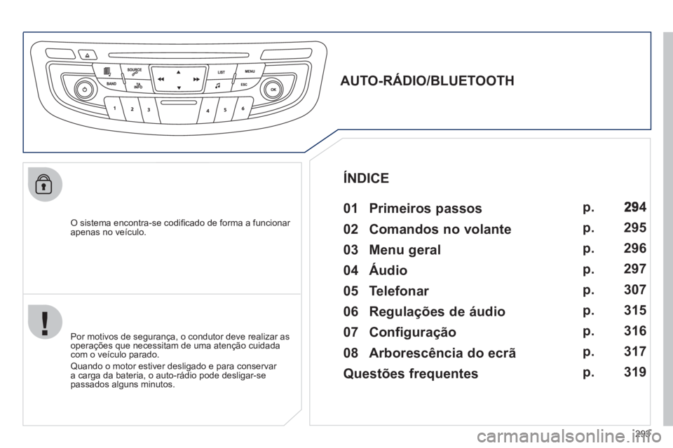 Peugeot 508 2012  Manual do proprietário (in Portuguese) 293
   O sistema encontra-se codiﬁ cado de forma a funcionar 
apenas no veÌculo.
   
 
 
 
 
 
AUTO-RÁDIO/BLUETOOTH 
   
01 Primeiros passos  
 
 Por motivos de segurança, o condutor deve realiza
