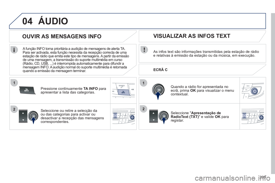 Peugeot 508 2012 Manual do proprietário (in Portuguese) 299
1
2
04
1
2
ÁUDIO
As infos text são informações transmitidas pela estação de rádio e relativas à emissão da estação ou da música, em execução.
Quando a rádio for apresentad Peugeot 508 2012 Manual do proprietário (in Portuguese) 299
1
2
04
1
2
ÁUDIO
As infos text são informações transmitidas pela estação de rádio e relativas à emissão da estação ou da música, em execução.
Quando a rádio for apresentad