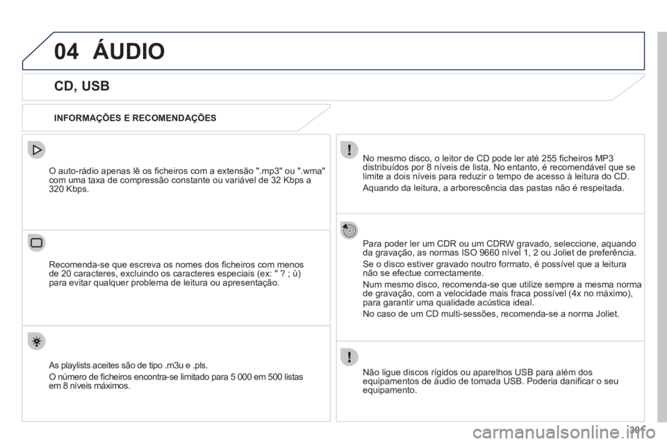 Peugeot 508 2012 Manual do proprietário (in Portuguese) 301
04ÁUDIO
CD, USB
INFORMAÇÕES E RECOMENDAÇÕES
No mesmo disco, o leitor de CD pode ler até 255 fi cheiros MP3
distribuídos por 8 níveis de lista. No entant Peugeot 508 2012 Manual do proprietário (in Portuguese) 301
04ÁUDIO
CD, USB
INFORMAÇÕES E RECOMENDAÇÕES
No mesmo disco, o leitor de CD pode ler até 255 fi cheiros MP3
distribuídos por 8 níveis de lista. No entant
