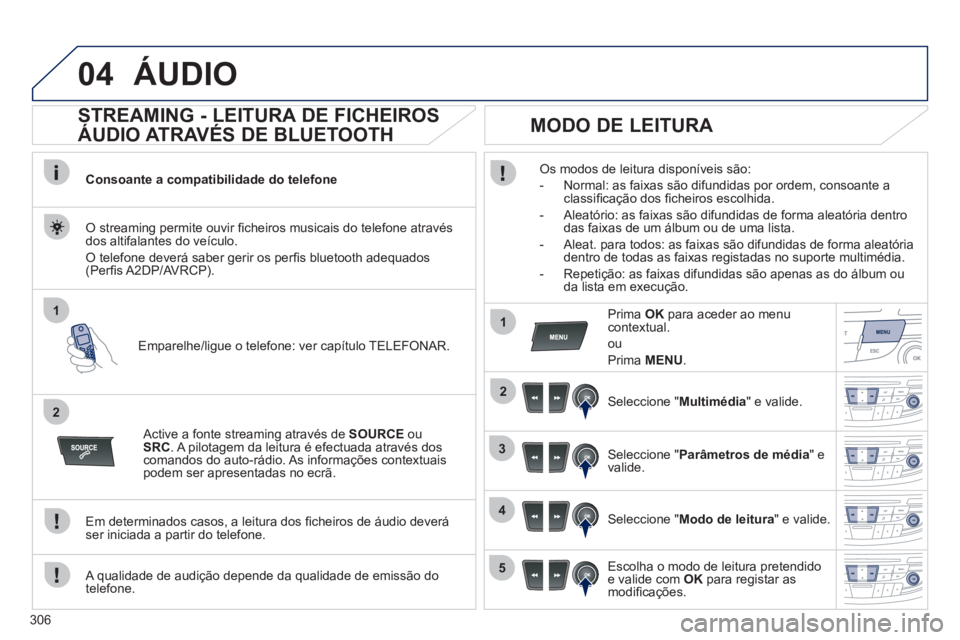 Peugeot 508 2012 Manual do proprietário (in Portuguese) 306
04
1
2
1
2
3
4
5
ÁUDIO
STREAMING - LEITURA DE FICHEIROS
ÁUDIO ATRAVÉS DE BLUETOOTH
Consoante a compatibilidade do telefone
Emparelhe/li
gue o telefone: ver capítulo TELEFONAR Peugeot 508 2012 Manual do proprietário (in Portuguese) 306
04
1
2
1
2
3
4
5
ÁUDIO
STREAMING - LEITURA DE FICHEIROS
ÁUDIO ATRAVÉS DE BLUETOOTH
Consoante a compatibilidade do telefone
Emparelhe/li
gue o telefone: ver capítulo TELEFONAR