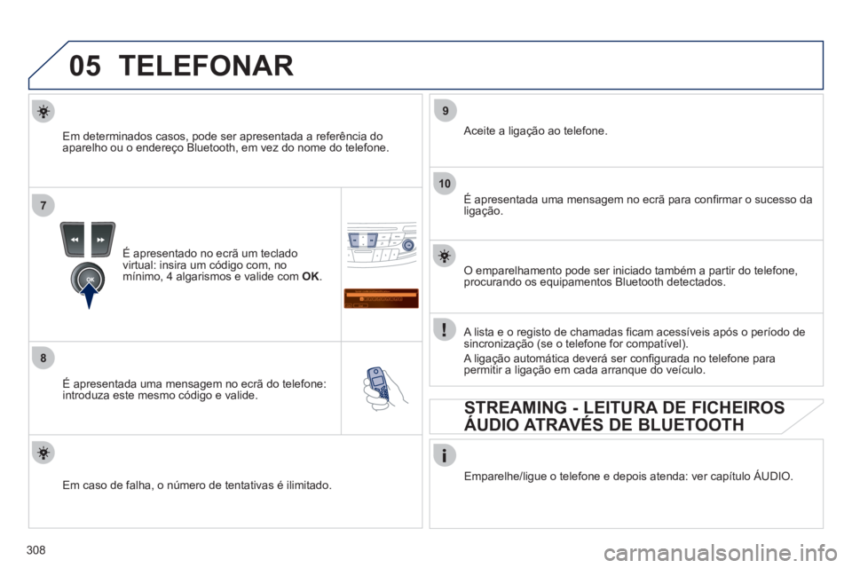 Peugeot 508 2012 Manual do proprietário (in Portuguese) 308
05
7
8
Saisir code authentification
01
OK Del23456789 _
9
10
TELEFONAR
É apresentado no ecrã um teclado
virtual: insira um código com, no
mínimo, 4 algarismos e valide com OK .
É ap Peugeot 508 2012 Manual do proprietário (in Portuguese) 308
05
7
8
Saisir code authentification
01
OK Del23456789 _
9
10
TELEFONAR
É apresentado no ecrã um teclado
virtual: insira um código com, no
mínimo, 4 algarismos e valide com OK .
É ap
