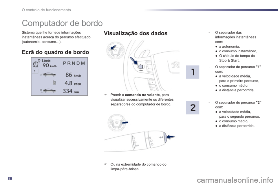 Peugeot 508 2012 Manual do proprietário (in Portuguese) 38
O controlo de funcionamento
Sistema que lhe fornece informações
instantâneas acerca do percurso efectuado(autonomia, consumo…).
Computador de bordo
Ecrã do quadro de bordo Peugeot 508 2012 Manual do proprietário (in Portuguese) 38
O controlo de funcionamento
Sistema que lhe fornece informações
instantâneas acerca do percurso efectuado(autonomia, consumo…).
Computador de bordo
Ecrã do quadro de bordo