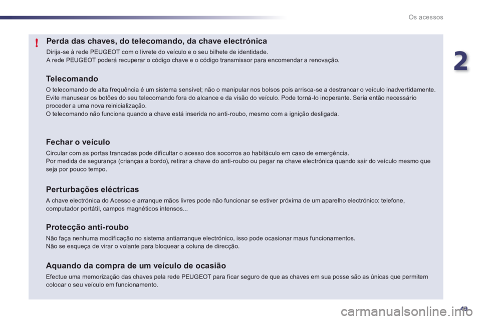 Peugeot 508 2012 Manual do proprietário (in Portuguese) 2
49
!
Os acessos
Perda das chaves, do telecomando, da chave electrónica
Dirija-se à rede PEUGEOT com o livrete do veículo e o seu bilhete de identidade. A rede PEUGEOT poderá recuperar o códi Peugeot 508 2012 Manual do proprietário (in Portuguese) 2
49
!
Os acessos
Perda das chaves, do telecomando, da chave electrónica
Dirija-se à rede PEUGEOT com o livrete do veículo e o seu bilhete de identidade. A rede PEUGEOT poderá recuperar o códi