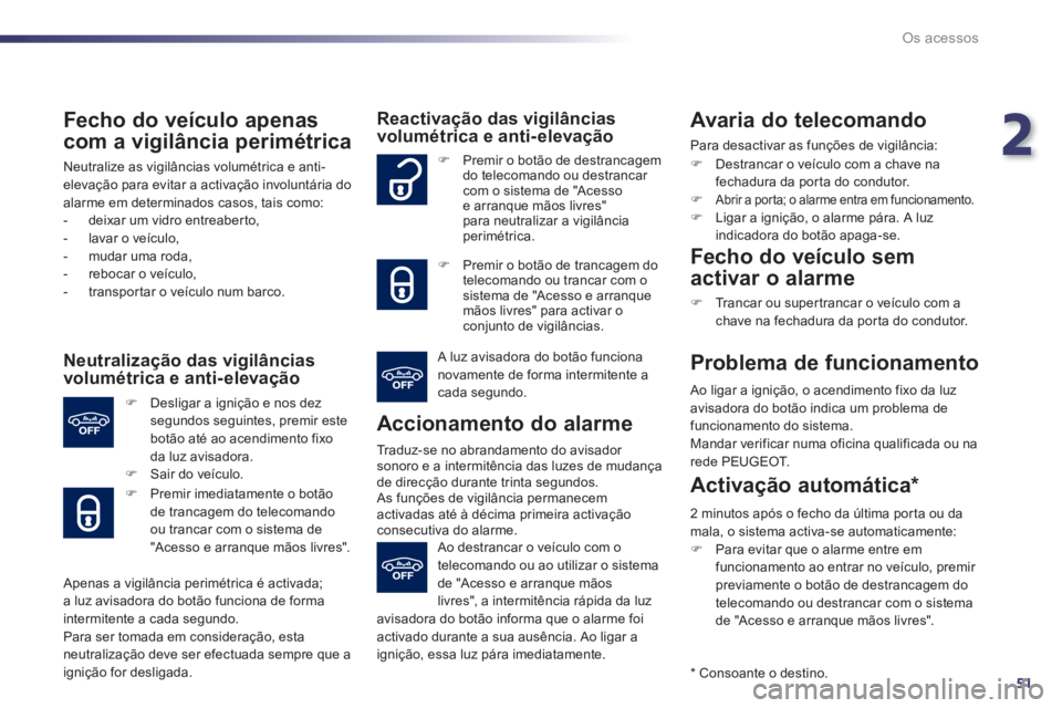 Peugeot 508 2012 Manual do proprietário (in Portuguese) 2
51
Os acessos
Fecho do veículo apenas
com a vigilância perimétrica
Neutralize as vigilâncias volumétrica e anti-elevação para evitar a activação involuntária do
alarme em determin Peugeot 508 2012 Manual do proprietário (in Portuguese) 2
51
Os acessos
Fecho do veículo apenas
com a vigilância perimétrica
Neutralize as vigilâncias volumétrica e anti-elevação para evitar a activação involuntária do
alarme em determin