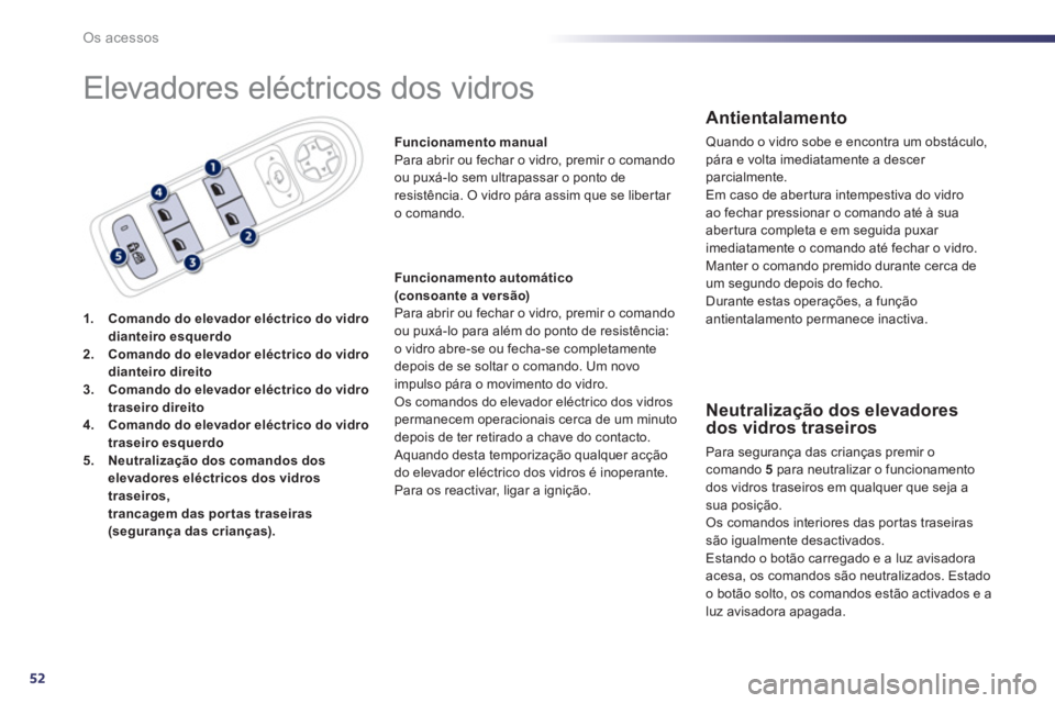 Peugeot 508 2012 Manual do proprietário (in Portuguese) 52
Os acessos
Elevadores eléctricos dos vidros
1.Comando do elevador eléctrico do vidro dianteiro esquerdo2.Comando do elevador eléctrico do vidro dianteiro direito3.Comando do elevador eléctri Peugeot 508 2012 Manual do proprietário (in Portuguese) 52
Os acessos
Elevadores eléctricos dos vidros
1.Comando do elevador eléctrico do vidro dianteiro esquerdo2.Comando do elevador eléctrico do vidro dianteiro direito3.Comando do elevador eléctri
