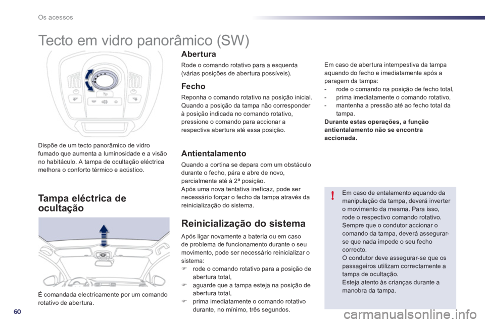 Peugeot 508 2012 Manual do proprietário (in Portuguese) 60
!
Os acessos
Dispõe de um tecto panorâmico de vidrofumado que aumenta a luminosidade e a visão no habitáculo. A tampa de ocultação eléctricamelhora o conforto térmico e acústico.
É comand Peugeot 508 2012 Manual do proprietário (in Portuguese) 60
!
Os acessos
Dispõe de um tecto panorâmico de vidrofumado que aumenta a luminosidade e a visão no habitáculo. A tampa de ocultação eléctricamelhora o conforto térmico e acústico.
É comand