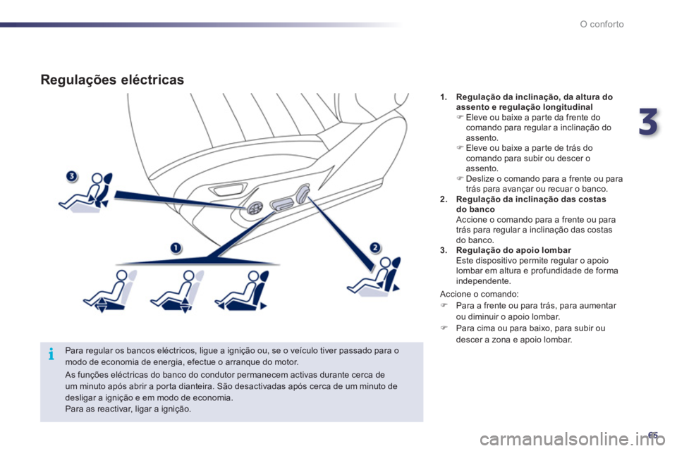Peugeot 508 2012 Manual do proprietário (in Portuguese) 3
65
i
O conforto
Regulações eléctricas
Para regular os bancos eléctricos, ligue a ignição ou, se o veículo tiver passado para o modo de economia de energia, efectue o arranque do motor.1
. Peugeot 508 2012 Manual do proprietário (in Portuguese) 3
65
i
O conforto
Regulações eléctricas
Para regular os bancos eléctricos, ligue a ignição ou, se o veículo tiver passado para o modo de economia de energia, efectue o arranque do motor.1
.