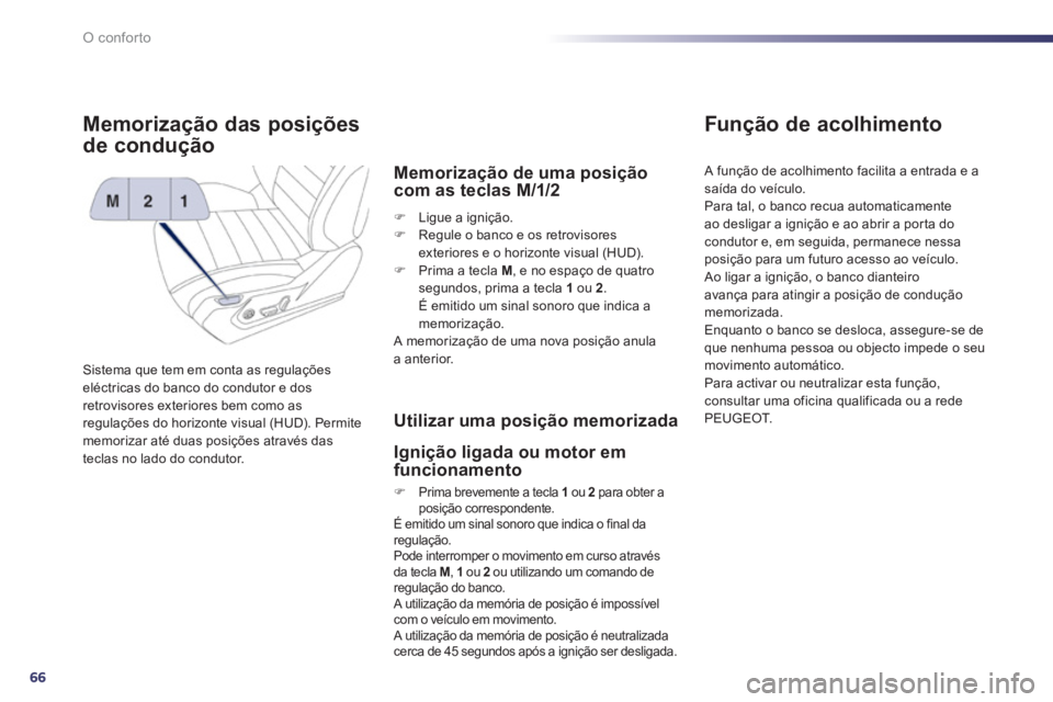 Peugeot 508 2012 Manual do proprietário (in Portuguese) 66
O conforto
Memorização das posições
de condu
ção
Sistema que tem em conta as regulaçõeseléctricas do banco do condutor e dosretrovisores exteriores bem como asregulações do horizonte vi Peugeot 508 2012 Manual do proprietário (in Portuguese) 66
O conforto
Memorização das posições
de condu
ção
Sistema que tem em conta as regulaçõeseléctricas do banco do condutor e dosretrovisores exteriores bem como asregulações do horizonte vi
