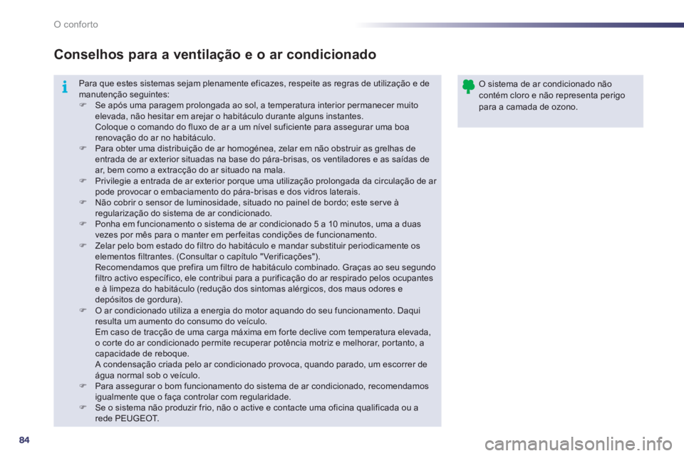 Peugeot 508 2012  Manual do proprietário (in Portuguese) 84
i
O conforto
  Para que estes sistemas sejam plenamente eficazes, respeite as regras de utilização e de manutenção seguintes:�)Se após uma paragem prolongada ao sol, a temperatura interior per