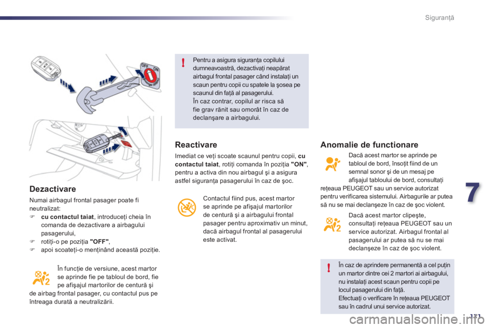 Peugeot 508 2012  Manualul de utilizare (in Romanian) 7
171
!
!
Siguranţă
 
 
Dezactivare
 
Numai airbagul frontal pasager poate fi neutralizat:�)cu contactul taiat, introduceţi cheia 
