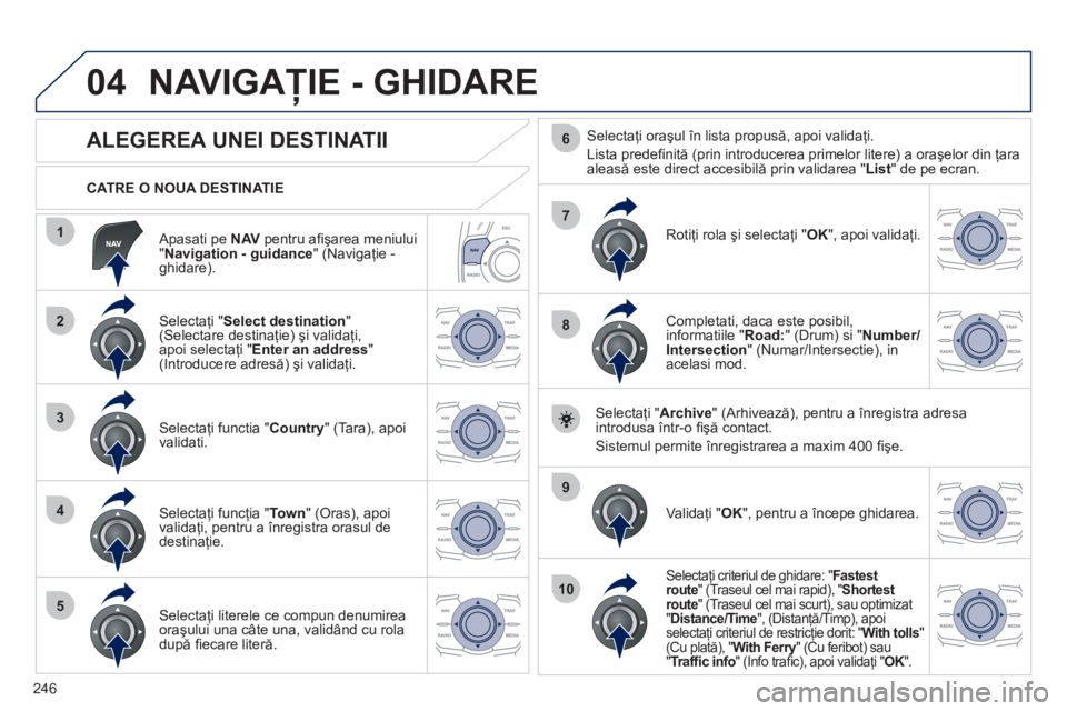 Peugeot 508 2012 Manualul de utilizare (in Romanian) 246
04
1
2
3
4
5
7
9
10
8
6
Apasati pe NAV
pentru afi şarea meniului
" Navigation - guidance
" (Navigaţie - ghidare).
CATRE O NOUA DESTINATIE
NAVIGAŢIE - GHIDARE
Peugeot 508 2012 Manualul de utilizare (in Romanian) 246
04
1
2
3
4
5
7
9
10
8
6
Apasati pe NAV
pentru afi şarea meniului
" Navigation - guidance
" (Navigaţie - ghidare).
CATRE O NOUA DESTINATIE
NAVIGAŢIE - GHIDARE