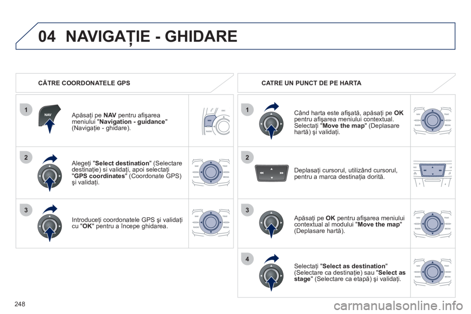Peugeot 508 2012 Manualul de utilizare (in Romanian) 248
1
04
2
1
2
33
4
Alegeţi "Select destination" (Selectare
destinaţie) si validaţi, apoi selectaţi "GPS coordinates" (Coordonate GPS)
şi validaţi.
Introduce
ţi coordonatele GPS şi val Peugeot 508 2012 Manualul de utilizare (in Romanian) 248
1
04
2
1
2
33
4
Alegeţi "Select destination" (Selectare
destinaţie) si validaţi, apoi selectaţi "GPS coordinates" (Coordonate GPS)
şi validaţi.
Introduce
ţi coordonatele GPS şi val