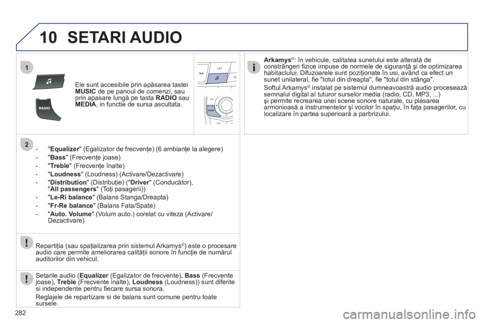 Peugeot 508 2012 Manualul de utilizare (in Romanian) 282
10
1
2
SETARI AUDIO
Ele sunt accesibile prin apăsarea tastei MUSICde pe panoul de comenzi, sau
prin apasare lungă pe tasta RADIOsau MEDIA, in functie de sursa ascultata.
- "
Equalizer" (Egal Peugeot 508 2012 Manualul de utilizare (in Romanian) 282
10
1
2
SETARI AUDIO
Ele sunt accesibile prin apăsarea tastei MUSICde pe panoul de comenzi, sau
prin apasare lungă pe tasta RADIOsau MEDIA, in functie de sursa ascultata.
- "
Equalizer" (Egal