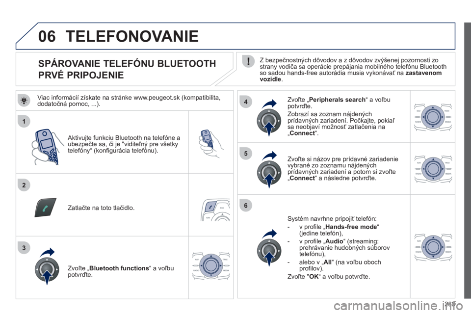 Peugeot 508 2012  Užívateľská príručka (in Slovak) 263
1
2
5
6
3
4
06
   
 
 
 
 
 
 
 
 
 
 
 
 
 
 
SPÁROVANIE TELEFÓNU BLUETOOTH  
PRVÉ PRIPOJENIE    
Z bezpečnostných dôvodov a z dôvodov zvýšenej pozornosti zo strany vodiča sa operácie 