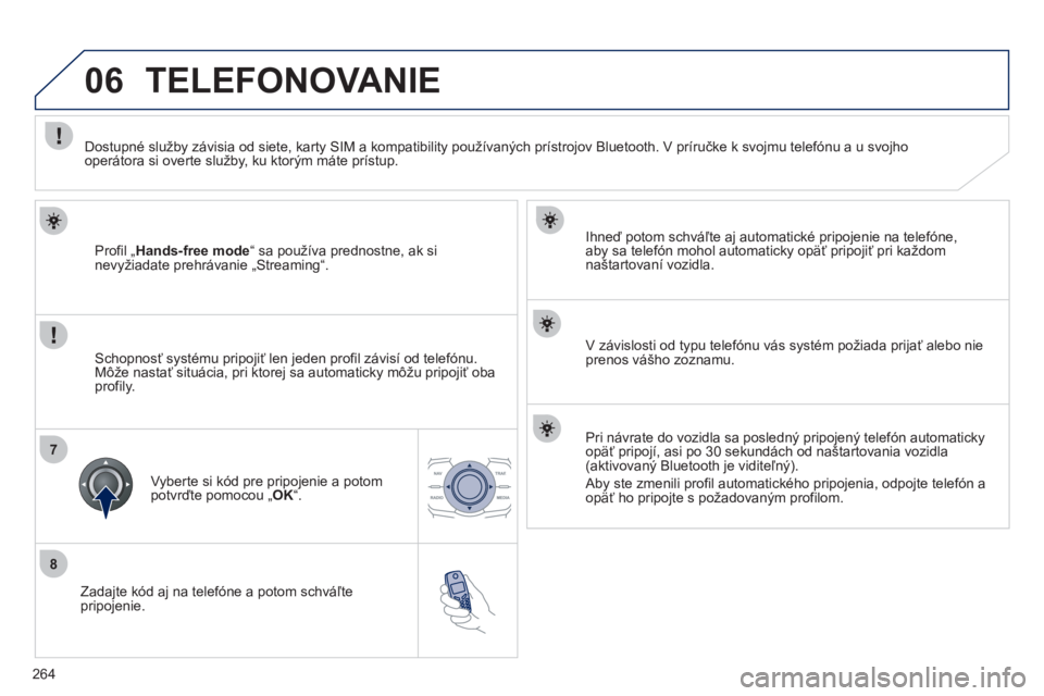 Peugeot 508 2012 Užívateľská príručka (in Slovak) 264
8
06
7
Zadajte kód aj na telefóne a potom schváľtepripojenie.
Ihneď potom schváľte a
j automatické pripojenie na telefóne,
aby sa telefón mohol automaticky opäť pripojiť pri Peugeot 508 2012 Užívateľská príručka (in Slovak) 264
8
06
7
Zadajte kód aj na telefóne a potom schváľtepripojenie.
Ihneď potom schváľte a
j automatické pripojenie na telefóne,
aby sa telefón mohol automaticky opäť pripojiť pri