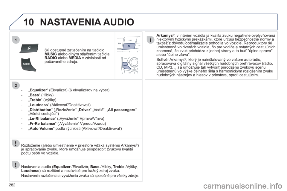 Peugeot 508 2012  Užívateľská príručka (in Slovak) 282
10
1
2
NASTAVENIA AUDIO
Sú dostupné zatlačením na tlačidloMUSICalebo dlhým stlačen
