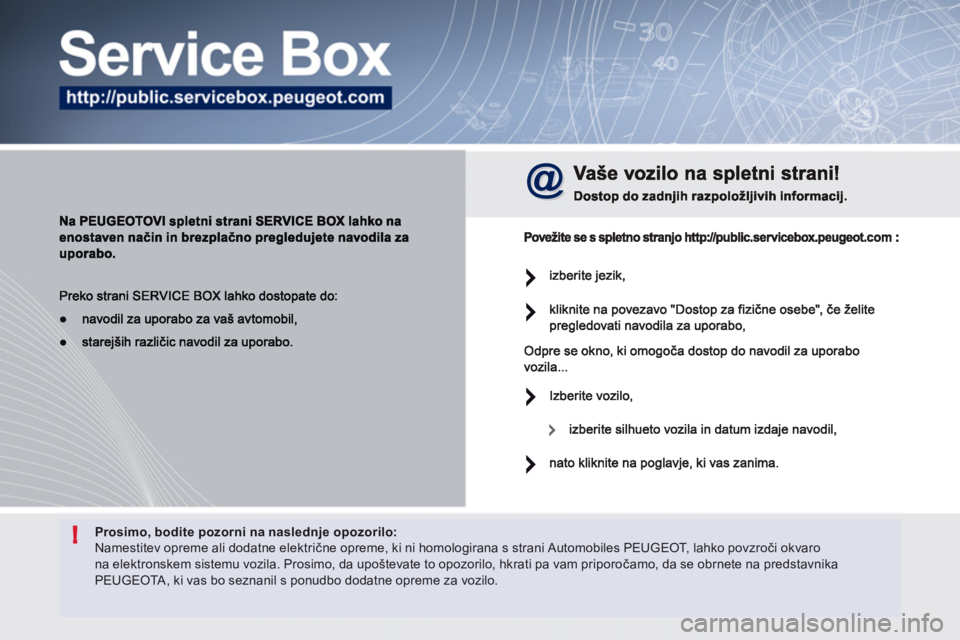 Peugeot 508 2012  Priročnik za lastnika (in Slovenian) !Prosimo, bodite pozorni na naslednje opozorilo:  Namestitev opreme ali dodatne električne opreme, ki ni homologirana s strani Automobiles PEUGEOT,  l a h k o  p o v z r oči okvarona elektronskem si