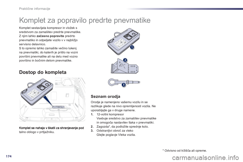 Peugeot 508 2012  Priročnik za lastnika (in Slovenian) 174
Praktične informacije
talno oblogo v pr tljažniku. Komplet sestavl
jata kompresor in vložek ssredstvom za zamašitev predr te pnevmatike. Z njim lahko  začasno popravite 
 predrtopnevmatiko in