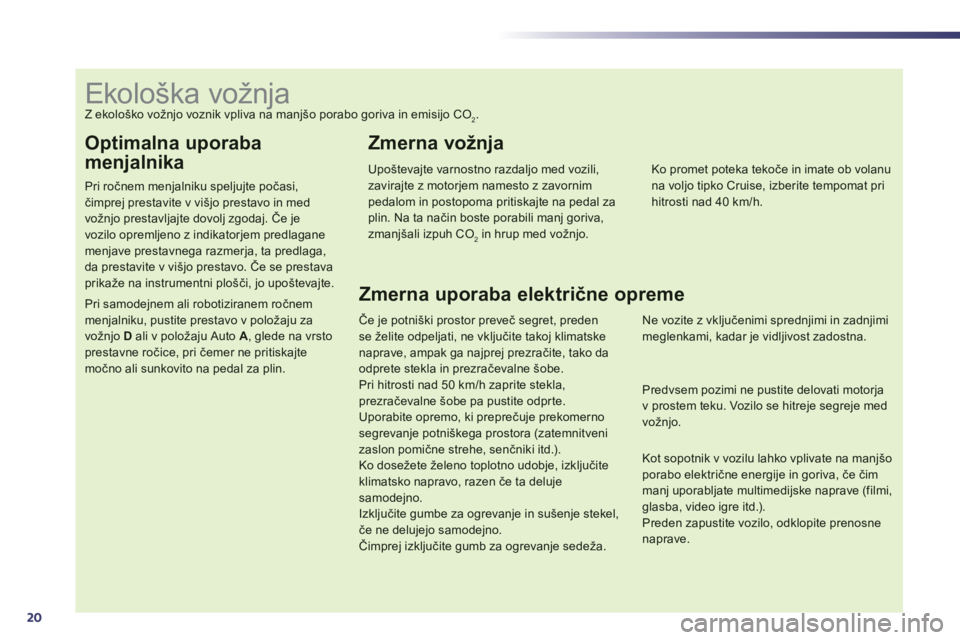 Peugeot 508 2012  Priročnik za lastnika (in Slovenian) 20
Optimalna uporaba
menjalnika 
Pri ročnem menjalniku speljujte počasi, čimprej prestavite v vi