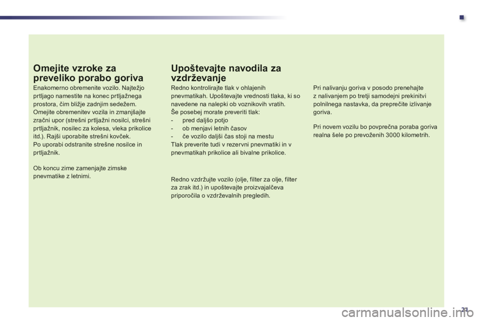 Peugeot 508 2012  Priročnik za lastnika (in Slovenian) .
21
Omejite vzroke za 
preveliko porabo goriva
Enakomerno obremenite vozilo. Najtežjoprtljago namestite na konec pr tljažnega prostora, čim bližje zadnjim sedežem.Omejite obremenitev vozila in z
