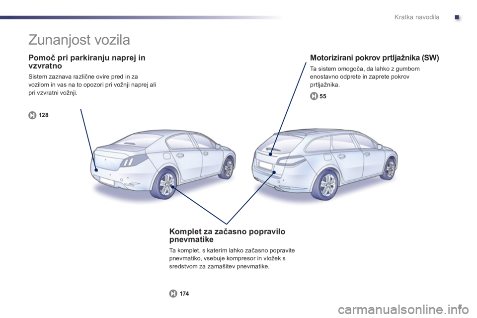 Peugeot 508 2012 Priročnik za lastnika (in Slovenian) .
5
Kratka navodila
Pomoč pri parkiranju naprej in vzvratno
Sistem zaznava različne ovire pred in za
vozilom in vas na to opozori pri vožnji naprej alipri vzvratni vožnji.
12
8
Motorizir Peugeot 508 2012 Priročnik za lastnika (in Slovenian) .
5
Kratka navodila
Pomoč pri parkiranju naprej in vzvratno
Sistem zaznava različne ovire pred in za
vozilom in vas na to opozori pri vožnji naprej alipri vzvratni vožnji.
12
8
Motorizir