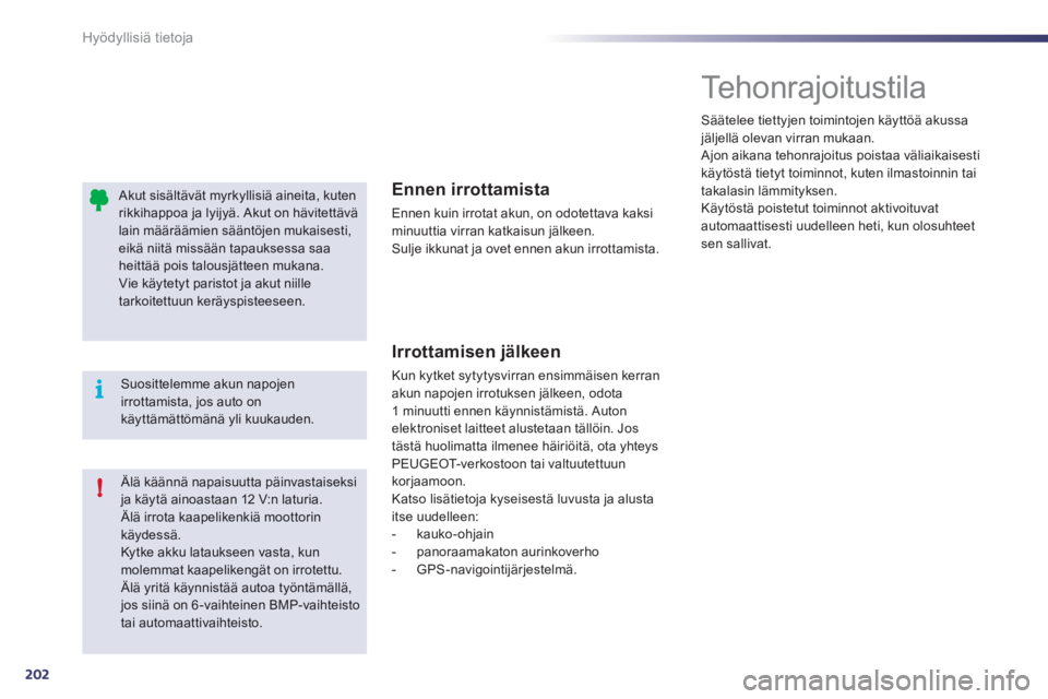 Peugeot 508 2012  Omistajan käsikirja (in Finnish) 202
!
i
Hyödyllisiä tietoja
   Akut sisältävät myrkyllisiä aineita, kutenrikkihappoa ja lyijyä. Akut on hävitettävälain määräämien sääntöjen mukaisesti, eikä niitä missään tapauks