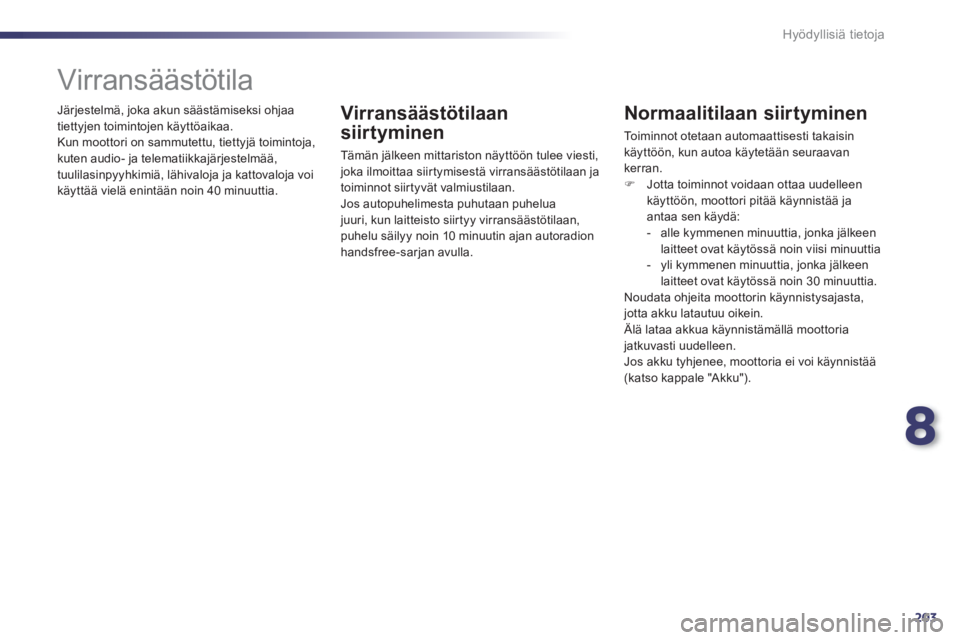 Peugeot 508 2012  Omistajan käsikirja (in Finnish) 8
203
Hyödyllisiä tietoja
  Järjestelmä, joka akun säästämiseksi ohjaa
tiettyjen toimintojen käyttöaikaa.
  Kun moottori on sammutettu, tiettyjä toimintoja, 
kuten audio- 
ja telematiikkajä