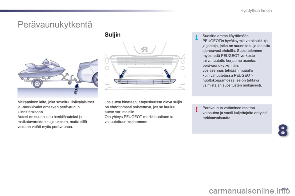 Peugeot 508 2012  Omistajan käsikirja (in Finnish) 8
207
i
!
Hyödyllisiä tietoja
   
 
 
 
 
Perävaunukytkentä 
 
Suosittelemme käyttämäänPEUGEOTin hyväksymiä vetokoukkuja ja johtoja, jotka on suunniteltu ja testattuajoneuvosi ehdoilla. Suos
