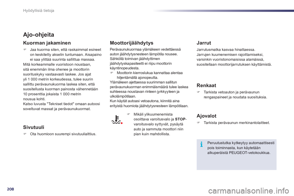 Peugeot 508 2012  Omistajan käsikirja (in Finnish) 208
i
Hyödyllisiä tietoja
Ajo-ohjeita 
Kuorman jakaminen
�)Jaa kuorma siten, että raskaimmat esineet
on keskitetty akselin tuntumaan. Aisapaino
ei saa ylittää suurinta sallittua massaa.Mitä kork