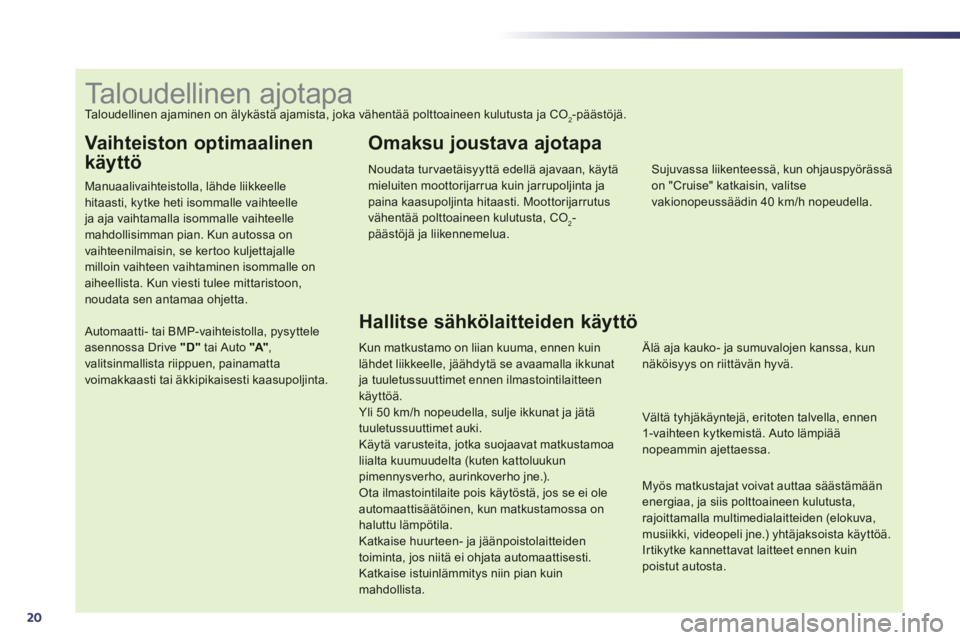 Peugeot 508 2012 Omistajan käsikirja (in Finnish) 20
Vaihteiston optimaalinen
käyttö
Manuaalivaihteistolla, lähde liikkeellehitaasti, kytke heti isommalle vaihteelle ja aja vaihtamalla isommalle vaihteellemahdollisimman pian. Kun autossa onvaihtee Peugeot 508 2012 Omistajan käsikirja (in Finnish) 20
Vaihteiston optimaalinen
käyttö
Manuaalivaihteistolla, lähde liikkeellehitaasti, kytke heti isommalle vaihteelle ja aja vaihtamalla isommalle vaihteellemahdollisimman pian. Kun autossa onvaihtee